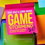 Gamestorming 2.0 : An Updated Playbook For Innovators, Rule Breakers, And Changemakers cover image