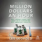 How to Make a Million Dollars an Hour : Why Hedge Funds Get Away With Siphoning off America's Wealth cover image