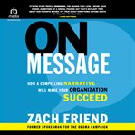 On Message : How a Compelling Narrative Will Make Your Organization Succeed cover image