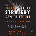 The Nonprofit Strategy Revolution : Real-time Strategic Planning in a Rapid-response World cover image