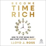 Become Time Rich : How to Stop Being Busy and Start Getting Wealthy cover image