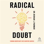 Radical Doubt : Turning Uncertainty Into Surefire Success cover image