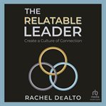 The Relatable Leader : Create a Culture of Connection cover image