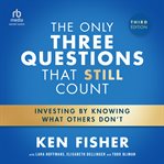 The Only Three Questions That Still Count : Investing By Knowing What Others Don't cover image