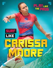Surf Like Carissa Moore : Play Like the Pros cover image