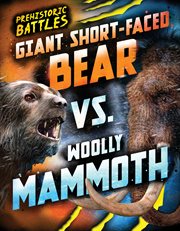 Giant Short : faced Bear vs. Woolly Mammoth. Prehistoric Battles cover image