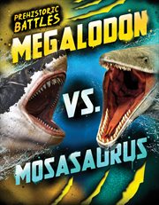 Megalodon vs. Mosasaurus : Prehistoric Battles cover image