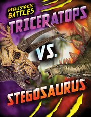 Triceratops vs. Stegosaurus : Prehistoric Battles cover image