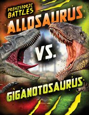Allosaurus vs. Giganotosaurus : Prehistoric Battles cover image