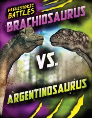 Brachiosaurus vs. Argentinosaurus : Prehistoric Battles cover image
