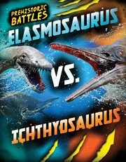 Elasmosaurus vs. Ichthyosaurus : Prehistoric Battles cover image