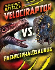 Velociraptor vs. Pachycephalosaurus : Prehistoric Battles cover image