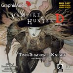 Twin-Shadowed Knight Parts One and Two [Dramatized Adaptation] : Vampire Hunter D cover image