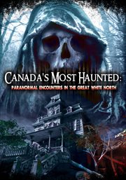 Canada's most haunted paranormal encounters in the great white North cover image