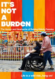 It's not a burden: the humor and heartache of raising elderly parents cover image