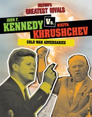 John F. Kennedy vs. Nikita Khrushchev : Cold War Adversaries cover image