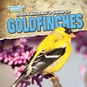 A Bird Watcher's Guide to Goldfinches cover image