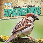 A Bird Watcher's Guide to Sparrows cover image