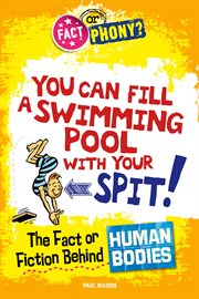 You can fill a swimming pool with your spit! : the fact or fiction behind human bodies cover image
