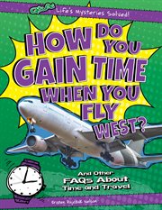 How do you gain time when you fly West? : and other FAQS about time and travel cover image