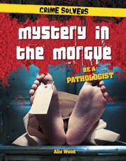 Mystery in the morgue : be a pathologist cover image
