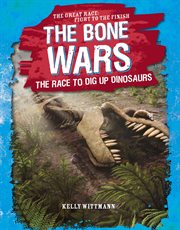 The Bone Wars : The Race to Dig up Dinosaurs cover image