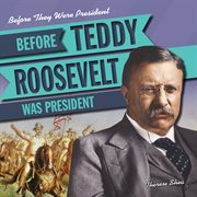 Before Teddy Roosevelt was president cover image