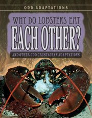 Why Do Lobsters Eat Each Other? : And Other Odd Crustacean Adaptations cover image