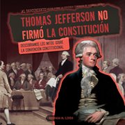 Thomas jefferson no firmó la constitución (thomas jefferson didn't sign the constitution). Exposing Myths About the Constitutional Convention cover image