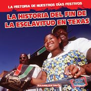 LA HISTORIA DEL FIN DE LA ESCLAVITUD EN TEXAS (THE HISTORY OF JUNETEENTH) cover image