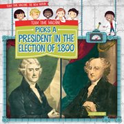Team time machine picks a president in the election of 1800 cover image