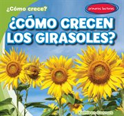 ¿cómo crecen los girasoles? (how do sunflowers grow?) cover image