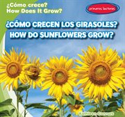 ¿Cómo crecen los girasoles? = : How do sunflowers grow? cover image