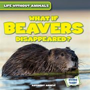 What if beavers disappeared? cover image