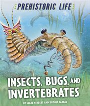 Insects, bugs, and invertebrates : Prehistoric Life cover image
