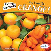 My Food Is Orange! : Eat the Rainbow! cover image