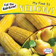 My Food Is Yellow! : Eat the Rainbow! cover image