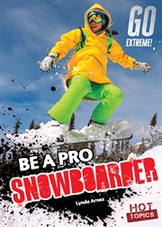 Be a Pro Snowboarder : Go Extreme! cover image