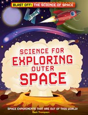 Science for Exploring Outer Space : Blast Off!: The Science of Space cover image