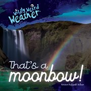 That's a Moonbow! : Wildly Weird Weather cover image