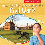 How Did Kids Live During the Civil War? : Kids in History cover image