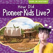 How Did Pioneer Kids Live? : Kids in History cover image
