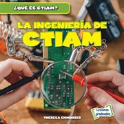 La ingeniería de CTIAM (The Engineering in STEAM) : ¿Qué es CTIAM? (What Is STEAM?) cover image