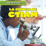 La ciencia de CTIAM (The Science in STEAM) : ¿Qué es CTIAM? (What Is STEAM?) cover image