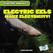 Electric Eels Make Electricity! : Electric Animals cover image