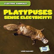 Platypuses Sense Electricity! : Electric Animals cover image