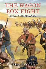 The Wagon Box Fight : An Episode of Red Cloud's War cover image