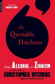 The Quotable Hitchens : From Alcohol to Zionism -- The Very Best of Christopher Hitchens cover image