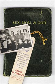 Sex, Mom, and God : How the Bibles Strange Take on Sex Led to Crazy Politics -- and How I Learned to Love Women (and Jes cover image