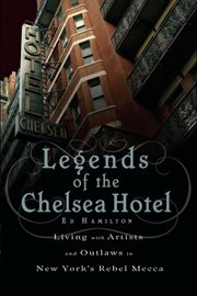 Legends of the Chelsea Hotel : Living with Artists and Outlaws in New York's Rebel Mecca cover image